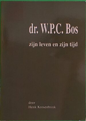 Dr. W.P.C. Bos, zijn leven en zijn tijd